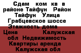 Сдам 2-ком. кв. в районе Тайфун › Район ­ Тайфун › Улица ­ Грабцевское шоссе › Этажность дома ­ 5 › Цена ­ 12 000 - Калужская обл. Недвижимость » Квартиры аренда   . Калужская обл.